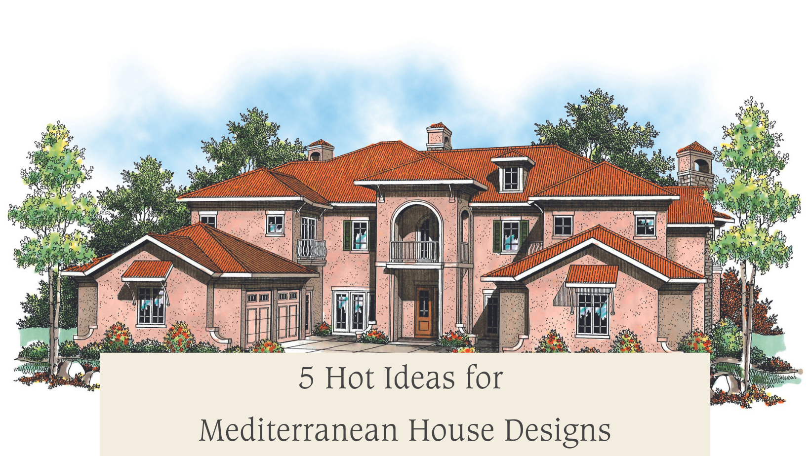 5 Hot Ideas for Mediterranean House Design
